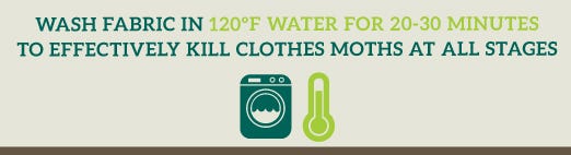 get rid of clothes moths by washing fabric in 120 degrees F water